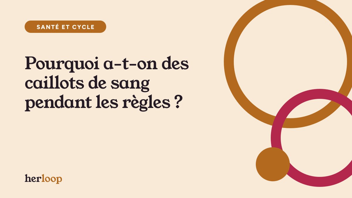 Pourquoi a-t-on des caillots de sang pendant les règles ?