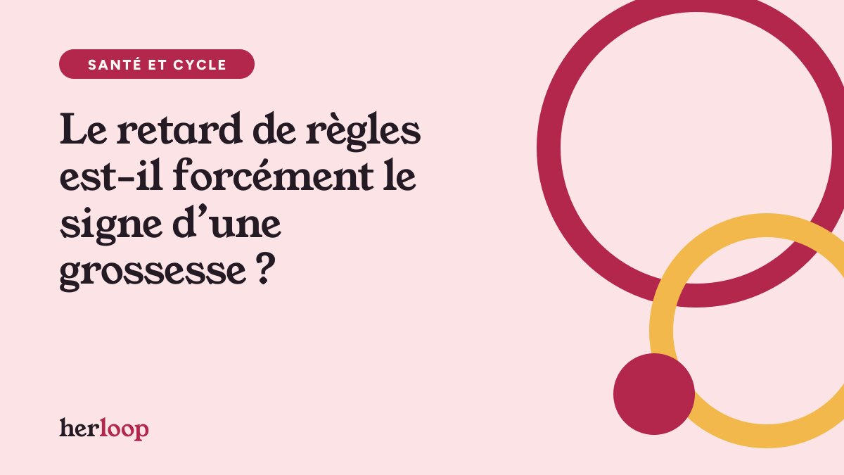 Le retard de règles est-il forcément le signe d’une grossesse ?